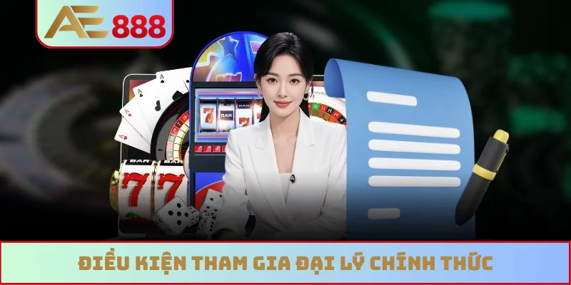 Điều kiện tham gia đại lý chính thức Điều kiện tham gia đại lý chính thức