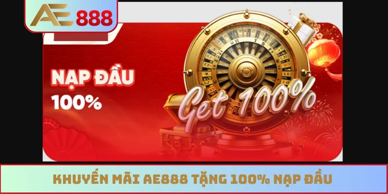 Khuyến mãi AE888 tặng 100% nạp đầu Khuyến mãi AE888 tặng 100% nạp đầu