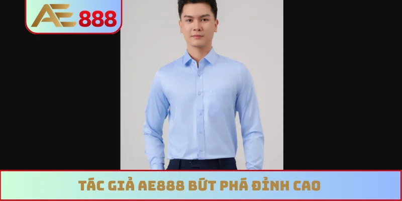 Tác giả AE888 bứt phá đỉnh cao Tác giả AE888 bứt phá đỉnh cao