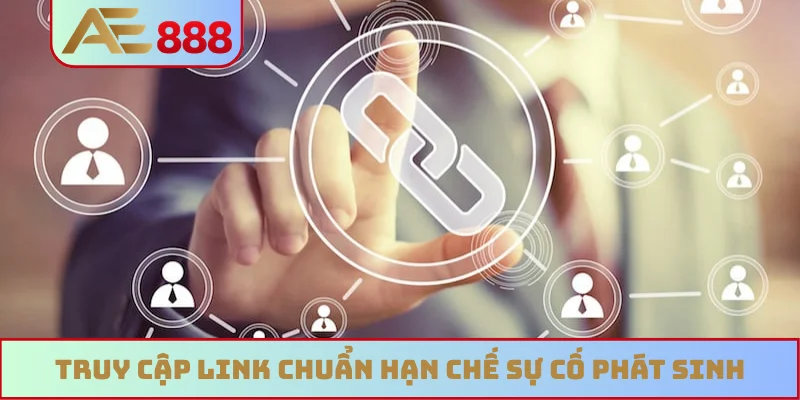 Truy cập link chuẩn hạn chế sự cố phát sinh Truy cập link chuẩn hạn chế sự cố phát sinh